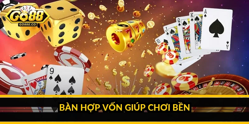 Bàn hợp vốn giúp chơi bền