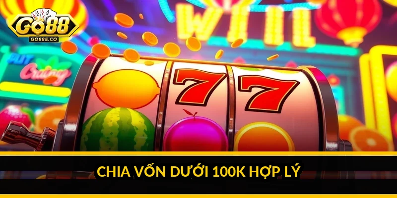 Chia vốn dưới 100k hợp lý