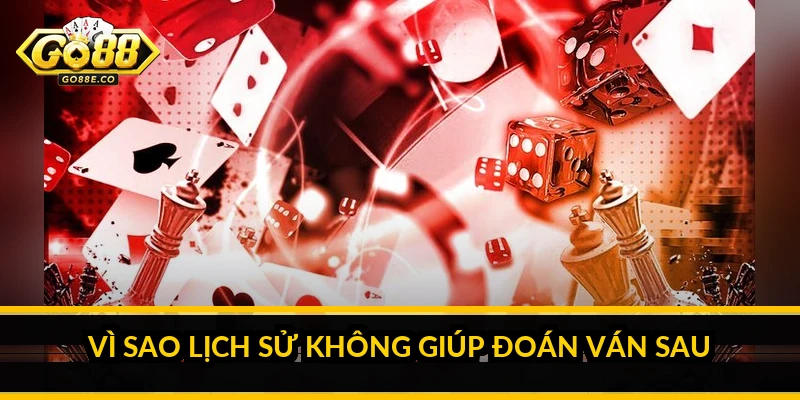Vì sao lịch sử không giúp đoán ván sau