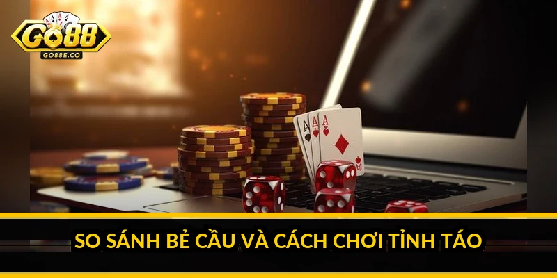 Có nên bẻ cầu Tài Xỉu Go88: câu trả lời thẳng thắn So sánh bẻ cầu và cách chơi tỉnh táo